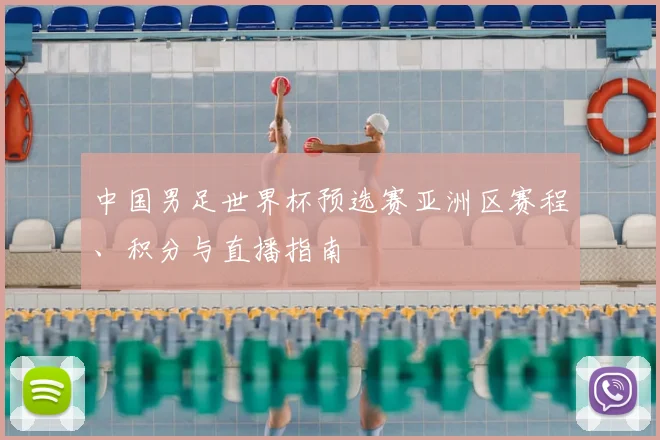 中国男足世界杯预选赛亚洲区赛程、积分与直播指南