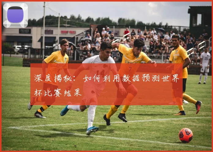 深度揭秘：如何利用数据预测世界杯比赛结果