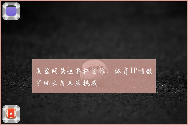 复盘网易世界杯合作：体育IP的数字玩法与未来挑战