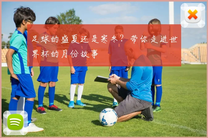 足球的盛夏还是寒冬？带你走进世界杯的月份故事